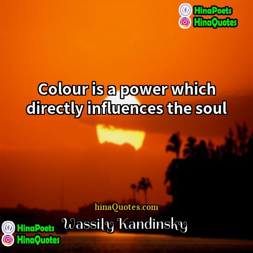 Wassily Kandinsky Quotes | Colour is a power which directly influences